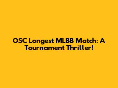 OSC Longest MLBB Match: A Tournament Thriller!
