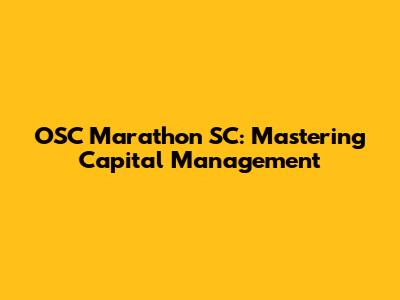 OSC Marathon SC: Mastering Capital Management