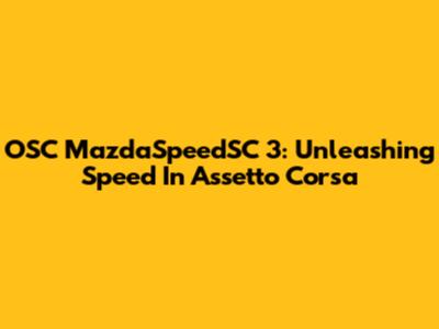 OSC MazdaSpeedSC 3: Unleashing Speed In Assetto Corsa
