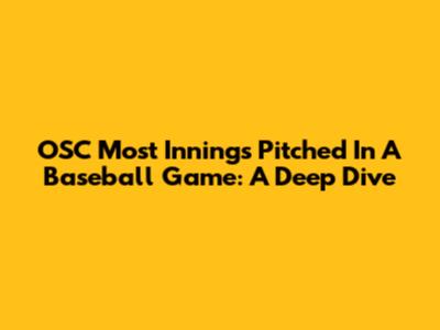 OSC Most Innings Pitched In A Baseball Game: A Deep Dive