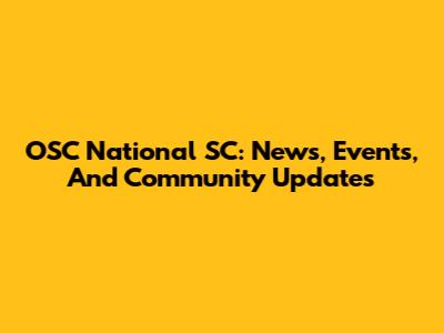 OSC National SC: News, Events, And Community Updates