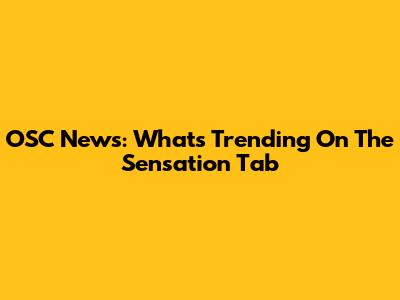 OSC News: What's Trending On The Sensation Tab