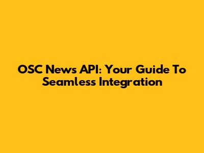 OSC News API: Your Guide To Seamless Integration