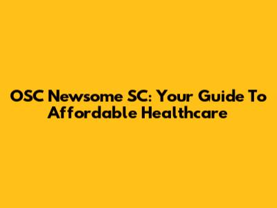 OSC Newsome SC: Your Guide To Affordable Healthcare