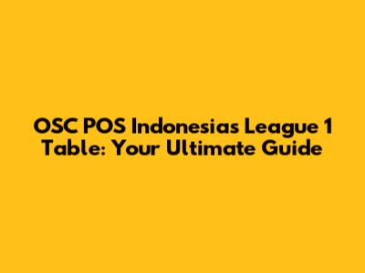 OSC POS Indonesia's League 1 Table: Your Ultimate Guide