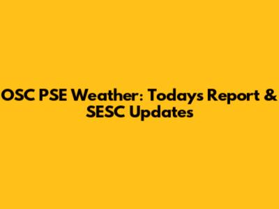 OSC PSE Weather: Today's Report & SESC Updates