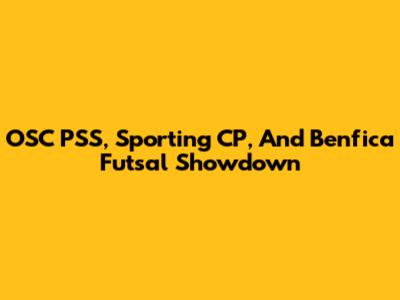 OSC PSS, Sporting CP, And Benfica Futsal Showdown
