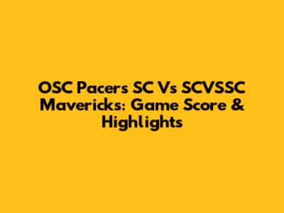 OSC Pacers SC Vs SCVSSC Mavericks: Game Score & Highlights