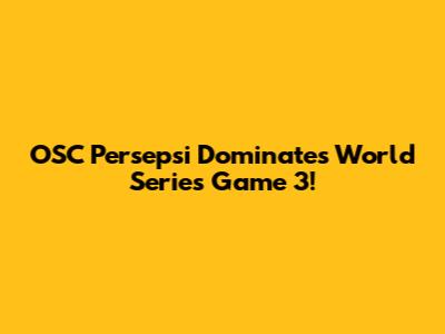 OSC Persepsi Dominates World Series Game 3!