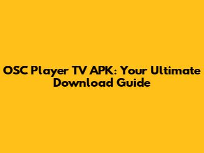OSC Player TV APK: Your Ultimate Download Guide
