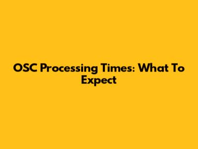 OSC Processing Times: What To Expect