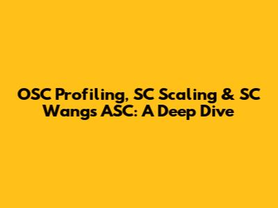 OSC Profiling, SC Scaling & SC Wangs ASC: A Deep Dive
