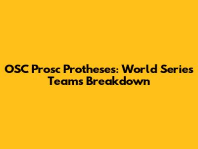 OSC Prosc Protheses: World Series Teams Breakdown
