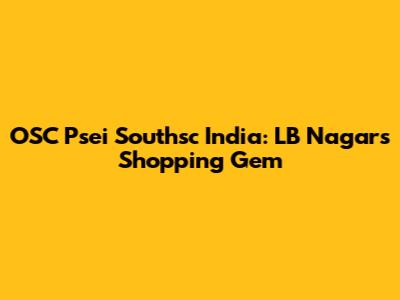 OSC Psei Southsc India: LB Nagar's Shopping Gem