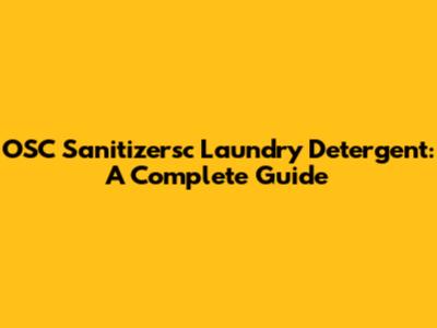 OSC Sanitizersc Laundry Detergent: A Complete Guide