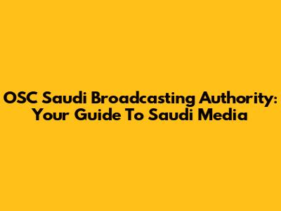 OSC Saudi Broadcasting Authority: Your Guide To Saudi Media