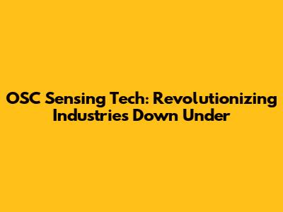 OSC Sensing Tech: Revolutionizing Industries Down Under