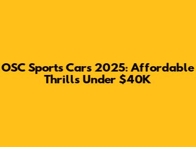 OSC Sports Cars 2025: Affordable Thrills Under $40K