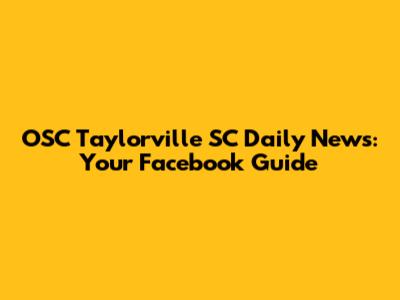 OSC Taylorville SC Daily News: Your Facebook Guide