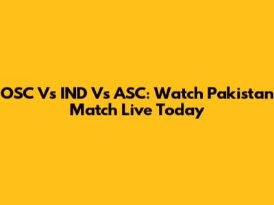 OSC Vs IND Vs ASC: Watch Pakistan Match Live Today