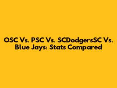 OSC Vs. PSC Vs. SCDodgersSC Vs. Blue Jays: Stats Compared