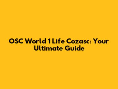 OSC World 1 Life Cozasc: Your Ultimate Guide