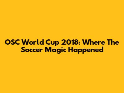 OSC World Cup 2018: Where The Soccer Magic Happened