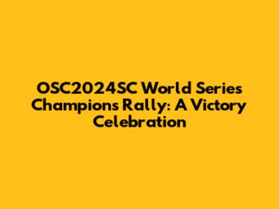 OSC2024SC World Series Champions Rally: A Victory Celebration