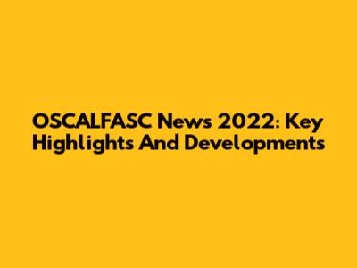 OSCALFASC News 2022: Key Highlights And Developments