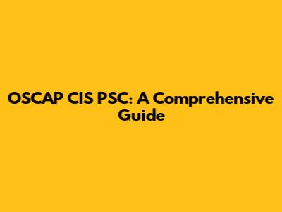 OSCAP CIS PSC: A Comprehensive Guide