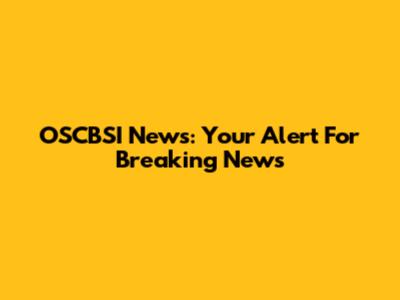 OSCBSI News: Your Alert For Breaking News