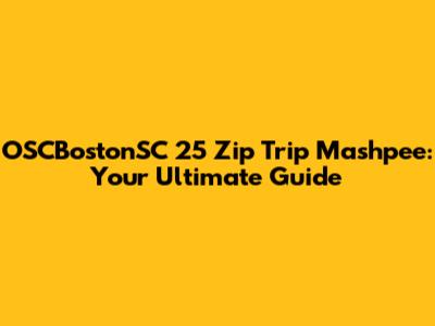 OSCBostonSC 25 Zip Trip Mashpee: Your Ultimate Guide