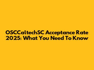 OSCCaltechSC Acceptance Rate 2025: What You Need To Know