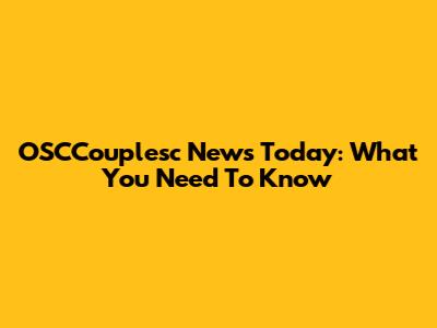 OSCCouplesc News Today: What You Need To Know