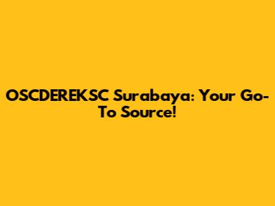OSCDEREKSC Surabaya: Your Go-To Source!