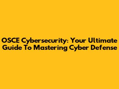 OSCE Cybersecurity: Your Ultimate Guide To Mastering Cyber Defense