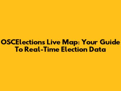OSCElections Live Map: Your Guide To Real-Time Election Data