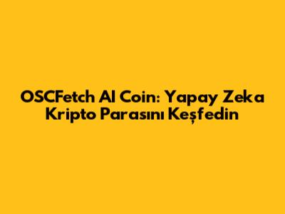 OSCFetch AI Coin: Yapay Zeka Kripto Parasını Keşfedin