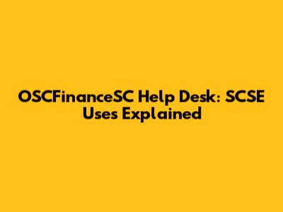 OSCFinanceSC Help Desk: SCSE Uses Explained