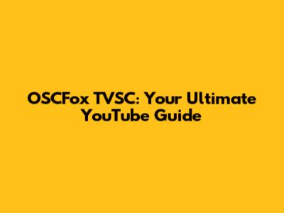 OSCFox TVSC: Your Ultimate YouTube Guide