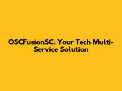 OSCFusionSC: Your Tech Multi-Service Solution