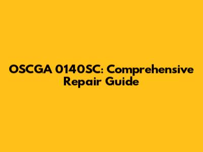 OSCGA 0140SC: Comprehensive Repair Guide