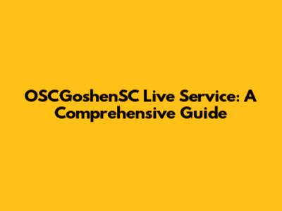 OSCGoshenSC Live Service: A Comprehensive Guide