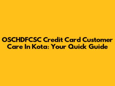 OSCHDFCSC Credit Card Customer Care In Kota: Your Quick Guide