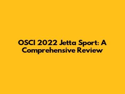OSCI 2022 Jetta Sport: A Comprehensive Review