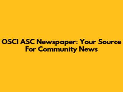 OSCI ASC Newspaper: Your Source For Community News