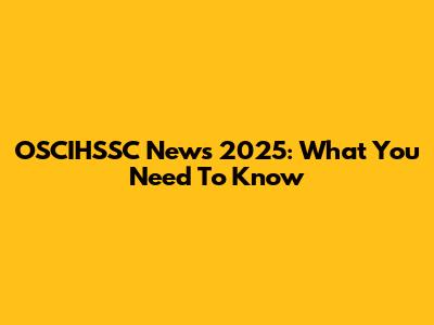 OSCIHSSC News 2025: What You Need To Know