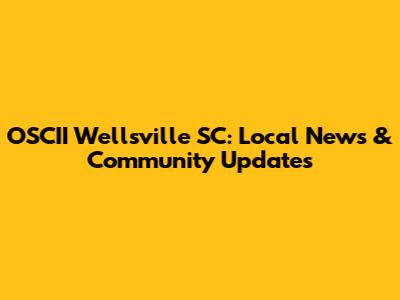OSCII Wellsville SC: Local News & Community Updates