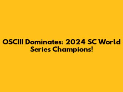 OSCIII Dominates: 2024 SC World Series Champions!