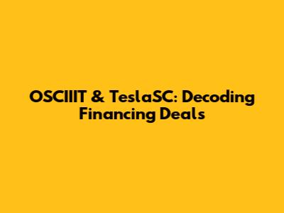 OSCIIIT & TeslaSC: Decoding Financing Deals